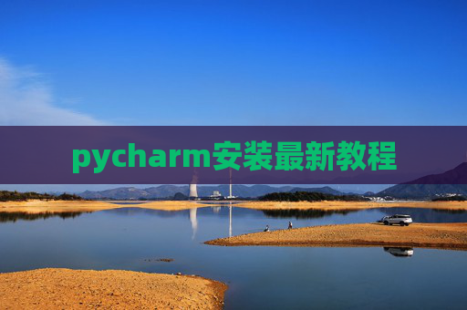 pycharm安装最新教程 pycharm安装最新教程